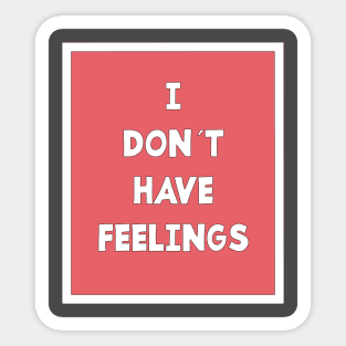 I DON´T HAVE FEELINGS Sticker